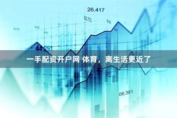 一手配资开户网 体育，离生活更近了